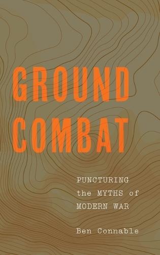 Ground Combat: Puncturing the Myths of Modern War  by Ben Connable at Abbey's Bookshop, 