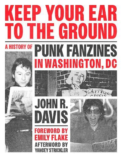 Keep Your Ear to the Ground: A History of Punk Fanzines in Washington, DC  by John R. Davis at Abbey's Bookshop, 
