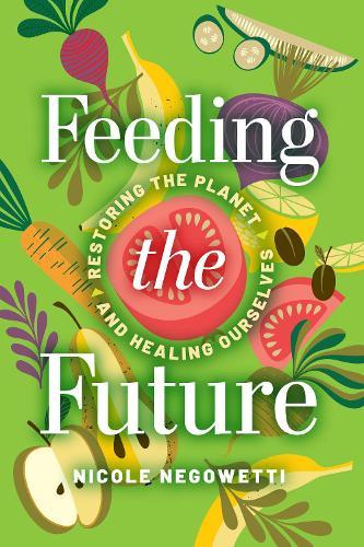 Feeding the Future: Restoring the Planet and Healing Ourselves  by Nicole Negowetti at Abbey's Bookshop, 