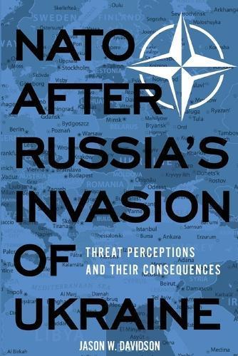 NATO After Russia's Invasion of Ukraine: Threat Perceptions and Their Consequences  by Jason W. Davidson at Abbey's Bookshop, 