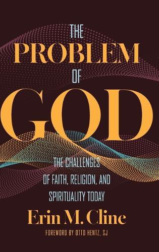 The Problem of God: The Challenges of Faith, Religion, and Spirituality Today  by Erin M. Cline at Abbey's Bookshop, 
