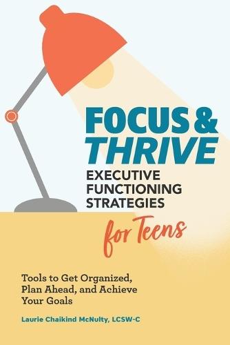 Focus and Thrive: Executive Functioning Strategies for Teens  by Laurie Chaikind McNulty LCSW-C at Abbey's Bookshop, 