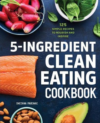 5-Ingredient Clean Eating Cookbook  by Snezana Paucinac at Abbey's Bookshop, 