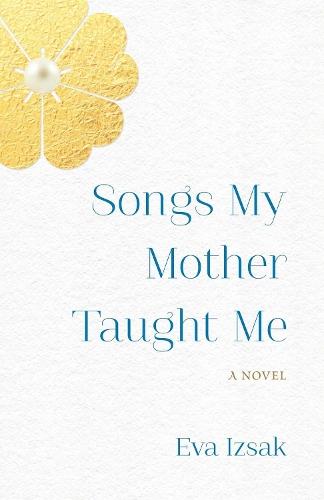 Songs My Mother Taught Me: A Novel  by Eva Izsak at Abbey's Bookshop, 