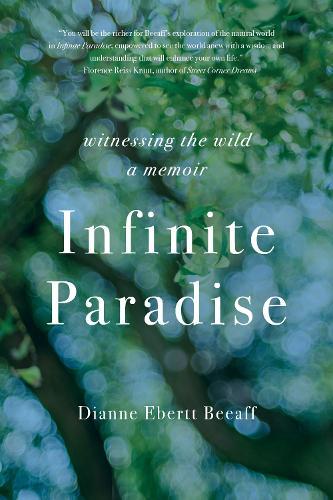 Infinite Paradise: Witnessing the Wild, a Memoir  by Dianne Ebertt Beeaff at Abbey's Bookshop, 