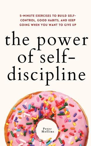 The Power of Self-Discipline: 5-Minute Exercises to Build Self-Control, Good Habits, and Keep Going When You Want to Give Up  by Peter Hollins at Abbey's Bookshop, 