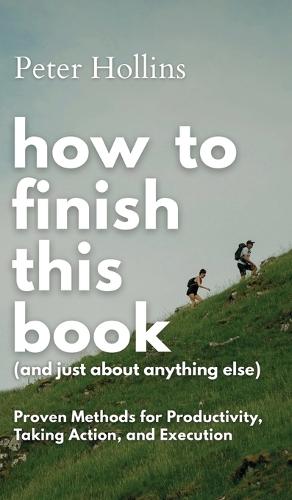 How to Finish This Book (And Just About Anything Else): Proven Methods for Productivity, Taking Action, and Execution (Live a Disciplined Life)  by Peter Hollins at Abbey's Bookshop, 
