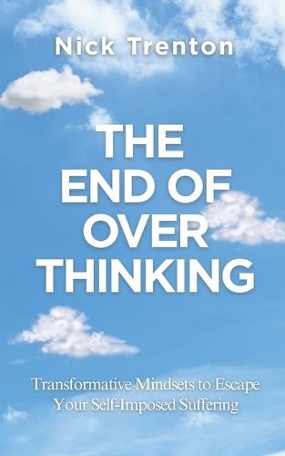 The End of Overthinking: Transformative Mindsets to Escape Your Self-Imposed Suffering (The Path to Calm)  by Nick Trenton at Abbey's Bookshop, 