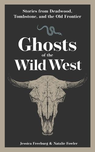 Ghosts of the Wild West: Stories from Deadwood, Tombstone, and the Old Frontier  by Jessica Freeburg at Abbey's Bookshop, 