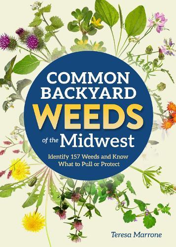 Common Backyard Weeds of the Midwest: Identify 157 Weeds and Know What to Pull or Protect  by Teresa Marrone at Abbey's Bookshop, 