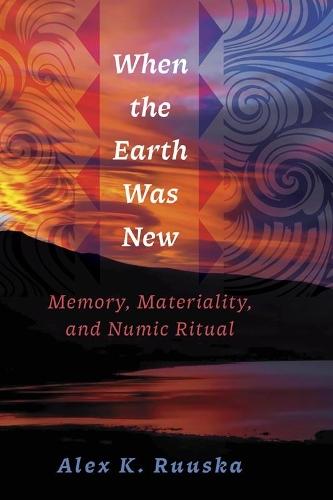 When the Earth Was New: Memory, Materiality, and Numic Ritual  by Alex K. Ruuska at Abbey's Bookshop, 