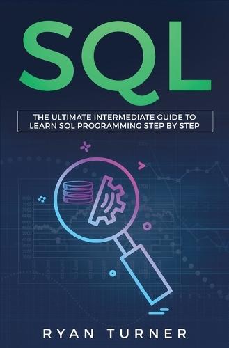 SQL: The Ultimate Intermediate Guide to Learn SQL Programming Step by Step  by Ryan Turner at Abbey's Bookshop, 