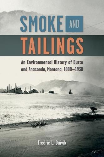 Smoke and Tailings: An Environmental History of Butte and Anaconda, Montana, 1880-1930  by Fredric L. Quivik at Abbey's Bookshop, 