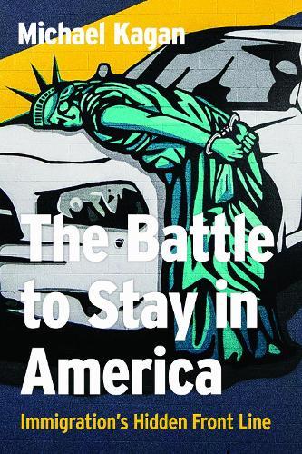 The Battle to Stay in America: Immigration's Hidden Front Line  by Michael Kagan at Abbey's Bookshop, 