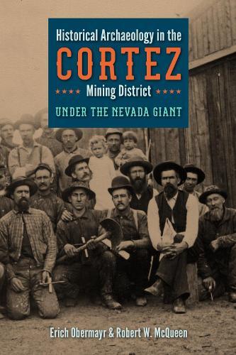 Historical Archaeology in the Cortez Mining District: Under the Nevada Giant  by Erich Obermayr at Abbey's Bookshop, 