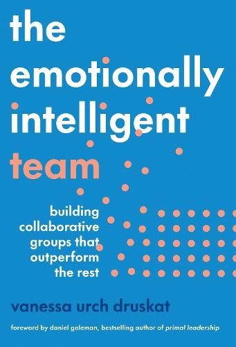 The Emotionally Intelligent Team: Building Collaborative Groups that Outperform the Rest  by Vanessa Urch Druskat at Abbey's Bookshop, 