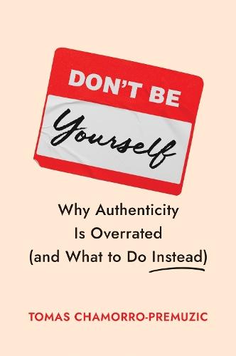 Don't Be Yourself: Why Authenticity Is Overrated (and What to Do Instead)  by Tomas Chamorro-Premuzic at Abbey's Bookshop, 