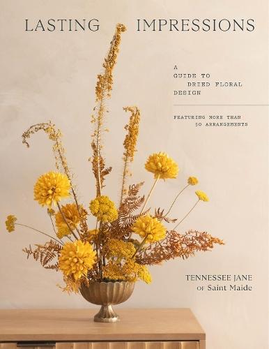 Lasting Impressions: A Guide to Dried Floral Design Featuring More Than 50 Arrangements  by Tennessee Jane at Abbey's Bookshop, 