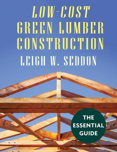 Low Cost Green Lumber Construction  by Leigh W Seddon at Abbey's Bookshop, 