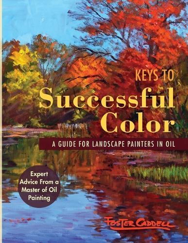 Keys to Successful Color: A Guide for Landscape Painters in Oil: A Guide for Landscape Painters in Oil  by Foster Caddell at Abbey's Bookshop, 