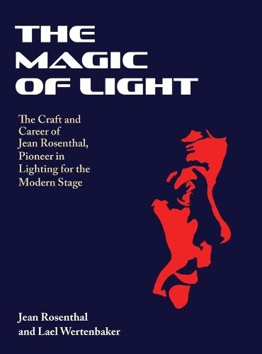 The Magic of Light: The Craft and Career of Jean Rosenthal, Pioneer in Lighting for the Modern Stage  by Jean Rosenthal at Abbey's Bookshop, 