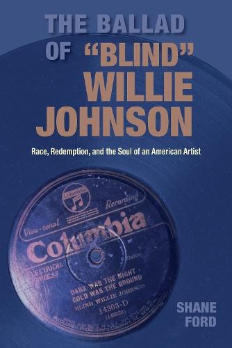 The Ballad of ""Blind"" Willie Johnson: Race, Redemption, and the Soul of an American Artist  by Shane Ford at Abbey's Bookshop, 