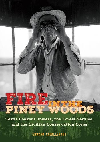 Fire in the Piney Woods: Texas Lookout Towers, the Forest Service, and the Civilian Conservation Corps  by Edward Cavallerano at Abbey's Bookshop, 