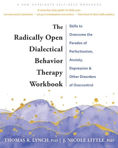 The Radically Open Dialectical Behavior Therapy Workbook: Skills to Help You Overcome Depression, Anxiety, Loneliness, Perfectionism, and Other Disorders of Overcontrol  by J. Nicole Little at Abbey's Bookshop, 