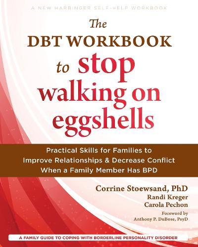 The DBT Workbook to Stop Walking on Eggshells: Practical Skills for Families to Improve Relationships and Decrease Conflict When a Family Member Has BPD
