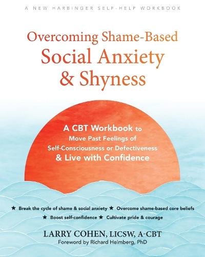 Overcoming Shame-Based Social Anxiety and Shyness: A CBT Workbook to Move Past Feelings of Self-Consciousness or Defectiveness and Live with Confidence  by Larry Cohen at Abbey's Bookshop, 