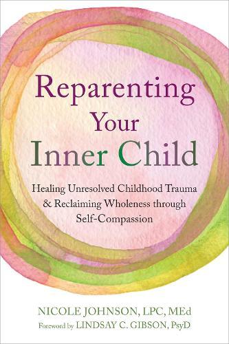 Reparenting Your Inner Child: Healing Unresolved Childhood Trauma and Reclaiming Wholeness through Self-Compassion  by Lindsay C. Gibson at Abbey's Bookshop, 