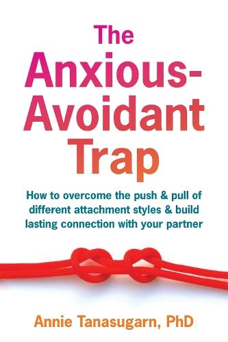 The Anxious-Avoidant Trap: How to Overcome the Push and Pull of Different Attachment Styles and Build Lasting Connection with Your Partner  by Annie Tanasugarn at Abbey's Bookshop, 