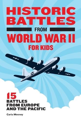 Historic Battles from World War II for Kids: 15 Battles from Europe and the Pacific  by Carla Mooney at Abbey's Bookshop, 