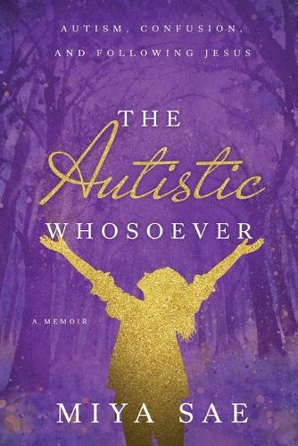 The Autistic Whosoever: Autism, Confusion, and Following Jesus, a Memoir  by Miya Sae at Abbey's Bookshop, 
