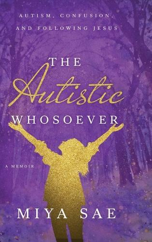 The Autistic Whosoever: Autism, Confusion, and Following Jesus, a Memoir  by Miya Sae at Abbey's Bookshop, 