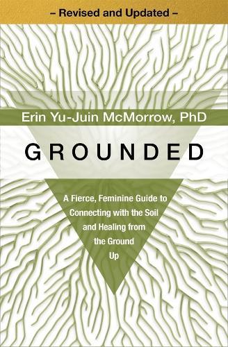 Grounded: A Fierce, Feminine Guide to Connecting with the Soil and Healing from the Ground Up
