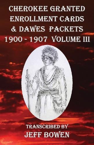 Cherokee Granted Enrollment Cards & Dawes Packets 1900 - 1907: Volume III  by Jeff Bowen at Abbey's Bookshop, 