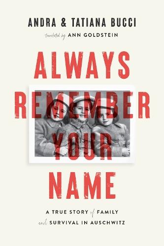 Always Remember Your Name: A True Story of Family and Survival in Auschwitz  by Andra Bucci at Abbey's Bookshop, 