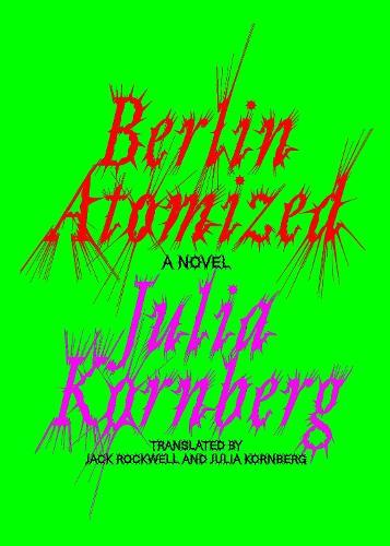 Berlin Atomized: A Novel  by Julia Kornberg at Abbey's Bookshop, 