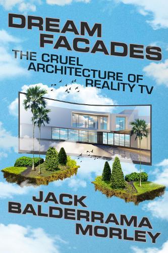 Dream Facades: Architecture, Reality TV, and Our New Physical-Digital Hybrid Homes  by Jack Balderrama Morley at Abbey's Bookshop, 