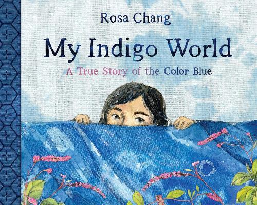 My Indigo World: A True Story About the Color Blue  by Rosa Chang at Abbey's Bookshop, 