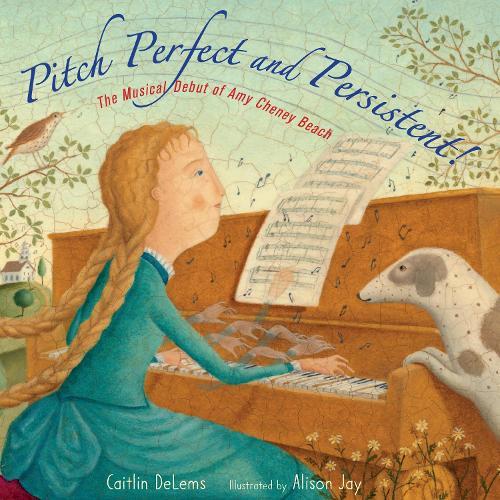 Pitch Perfect and Persistent!: The Musical Debut of Amy Cheney Beach  by Caitlin DeLems at Abbey's Bookshop, 