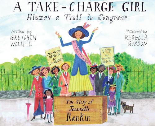 A Take-Charge Girl Blazes a Trail to Congress: The Story of Jeannette Rankin  by Gretchen Woelfle at Abbey's Bookshop, 