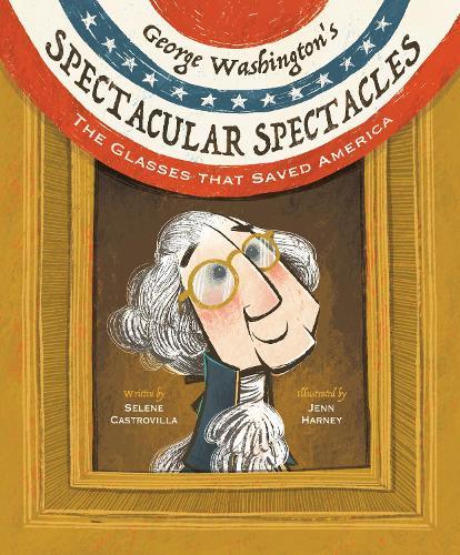 George Washington's Spectacular Spectacles: The Glasses That Saved America  by Selene Castrovilla at Abbey's Bookshop, 