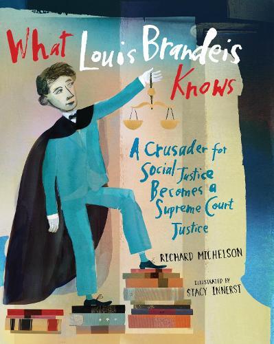 What Louis Brandeis Knows: A Crusader for Social Justice Becomes a Supreme Court Justice  by Richard Michelson at Abbey's Bookshop, 
