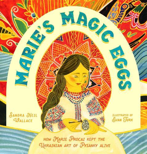 Marie's Magic Eggs: How Marie Procai Kept the Ukrainian Art of Pysanky Alive  by Sandra Neil Wallace at Abbey's Bookshop, 