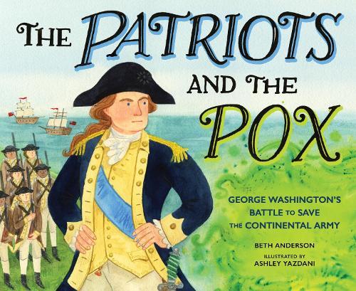 The Patriots and the Pox: George Washington's Battle to Save the Continental Army  by Beth Anderson at Abbey's Bookshop, 