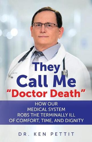 They Call Me ""Doctor Death"": How Our Medical System Robs the Terminally Ill of Comfort, Time and Dignity  by Dr Ken Pettit at Abbey's Bookshop, 