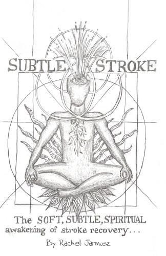 Subtle Stroke: The Soft, Subtle, Spiritual Awakening of Stroke Recovery