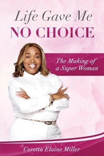 Life Gave Me NO CHOICE: The Making of A Super Woman  by Coretta Elaine Miller at Abbey's Bookshop, 